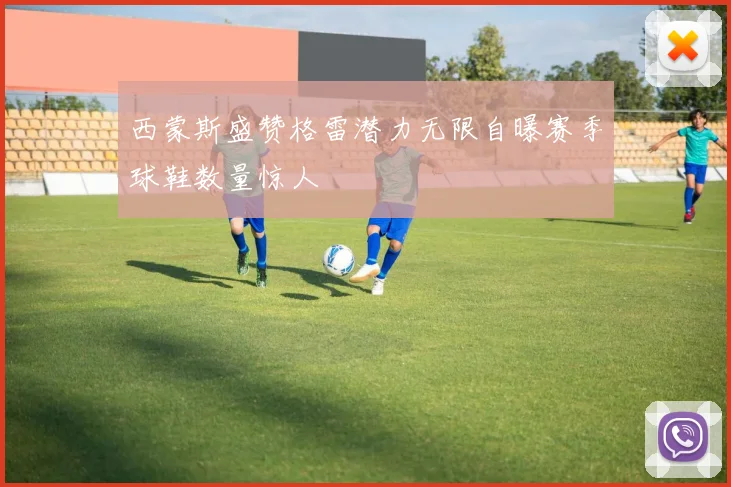 西蒙斯盛赞格雷潜力无限自曝赛季球鞋数量惊人