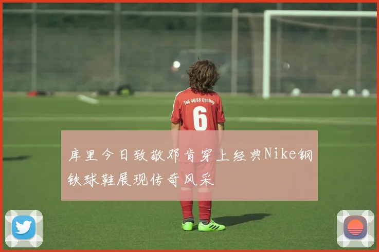 库里今日致敬邓肯穿上经典Nike钢铁球鞋展现传奇风采