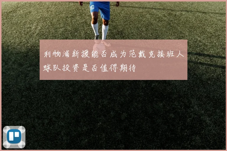 利物浦新援能否成为范戴克接班人球队投资是否值得期待